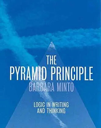 The Pyramid Principle: Logic in Writing and Thinking by Barbara Minto | Hardcover